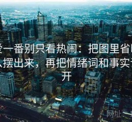 看爱一番别只看热闹：把图里省略了什么摆出来，再把情绪词和事实词分开