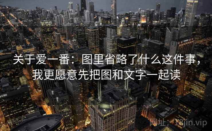 关于爱一番：图里省略了什么这件事，我更愿意先把图和文字一起读