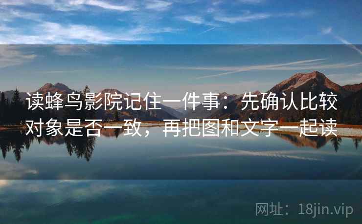 读蜂鸟影院记住一件事：先确认比较对象是否一致，再把图和文字一起读
